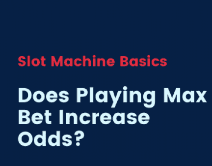 Does Playing Max Bet Increase Odds? 